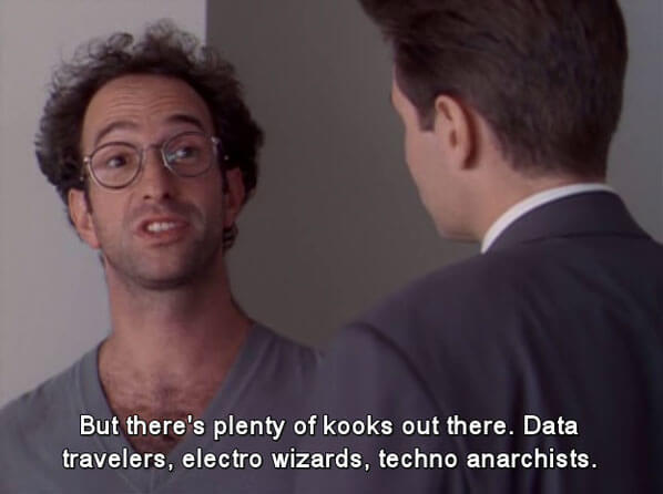 A still from X-Files with the subtitle “But there’s plenty of kooks out there. Data travelers, electro wizards, techno anarchists.”